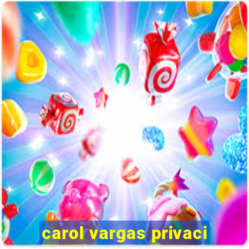 carol vargas privaci